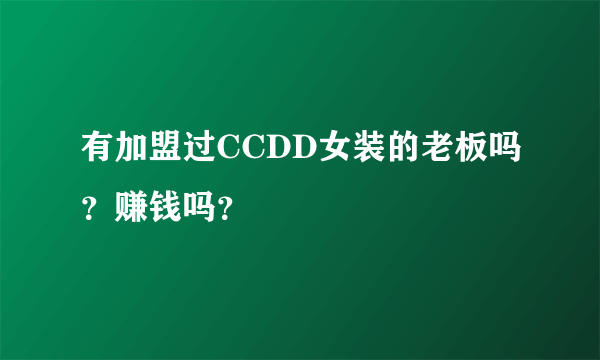 有加盟过CCDD女装的老板吗？赚钱吗？
