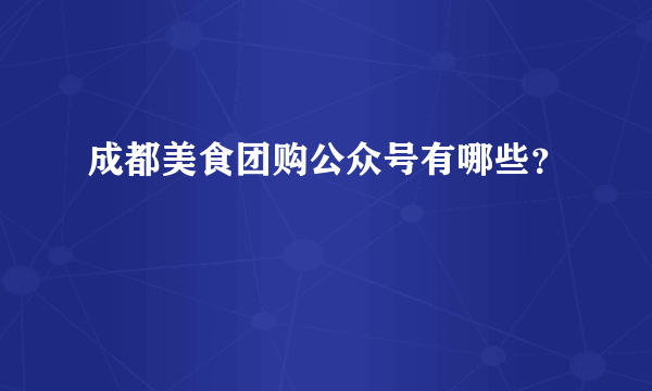 成都美食团购公众号有哪些？