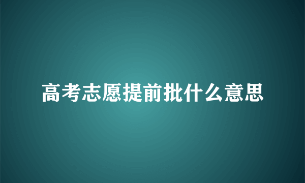 高考志愿提前批什么意思
