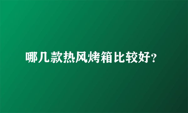 哪几款热风烤箱比较好？