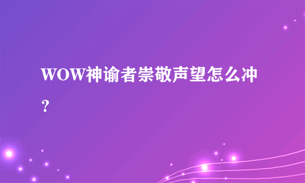 WOW神谕者崇敬声望怎么冲？