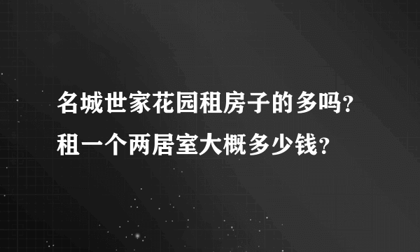 名城世家花园租房子的多吗？租一个两居室大概多少钱？
