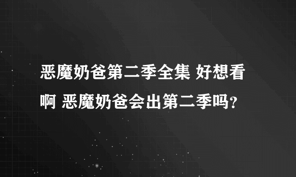 恶魔奶爸第二季全集 好想看啊 恶魔奶爸会出第二季吗？