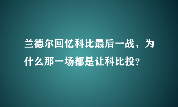 兰德尔回忆科比最后一战，为什么那一场都是让科比投？