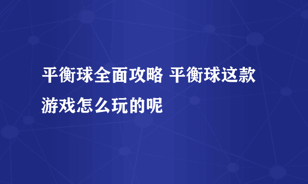 平衡球全面攻略 平衡球这款游戏怎么玩的呢