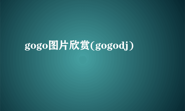 gogo图片欣赏(gogodj)