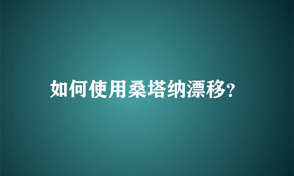 如何使用桑塔纳漂移？