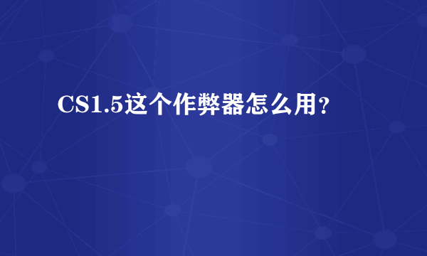 CS1.5这个作弊器怎么用？