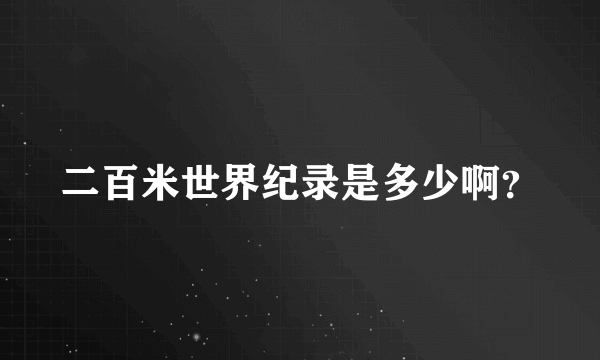 二百米世界纪录是多少啊？