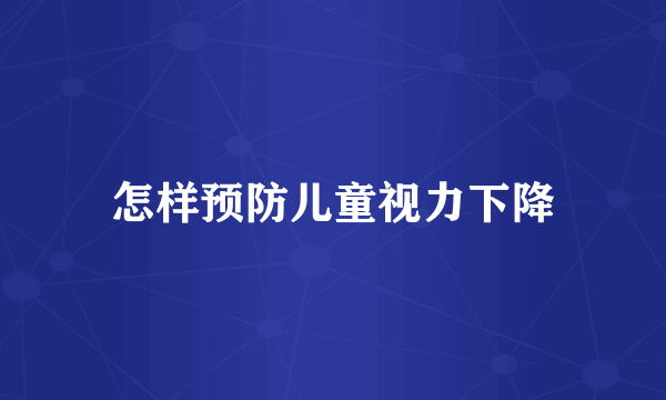怎样预防儿童视力下降