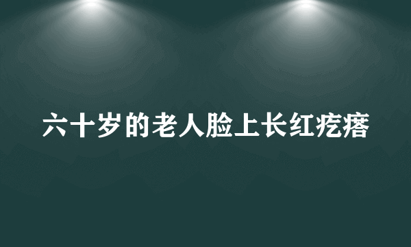 六十岁的老人脸上长红疙瘩