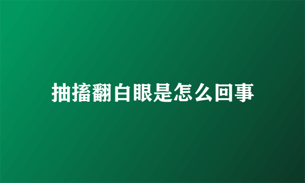 抽搐翻白眼是怎么回事