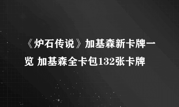《炉石传说》加基森新卡牌一览 加基森全卡包132张卡牌