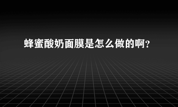 蜂蜜酸奶面膜是怎么做的啊？