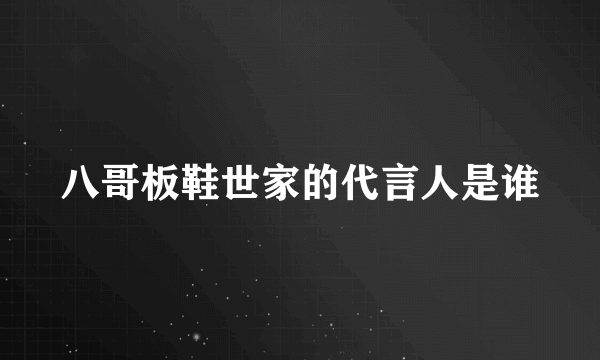 八哥板鞋世家的代言人是谁