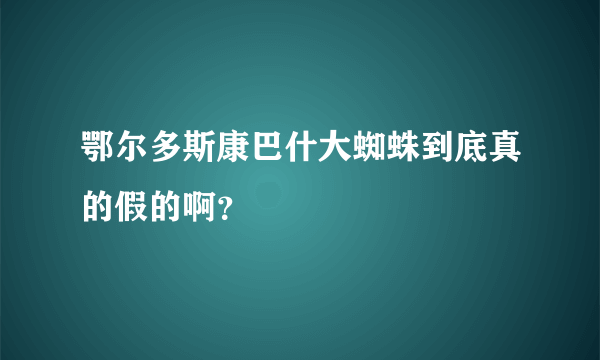 鄂尔多斯康巴什大蜘蛛到底真的假的啊？