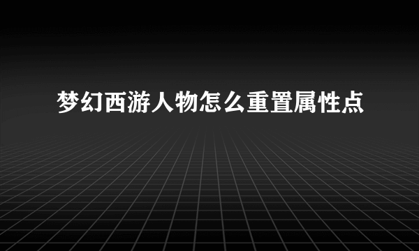 梦幻西游人物怎么重置属性点