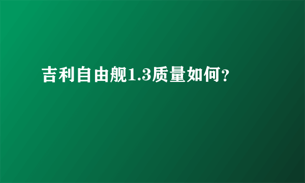 吉利自由舰1.3质量如何？