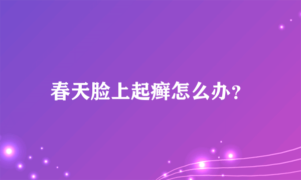春天脸上起癣怎么办？