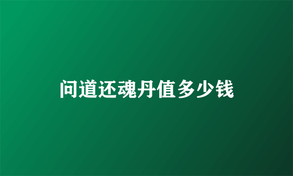 问道还魂丹值多少钱
