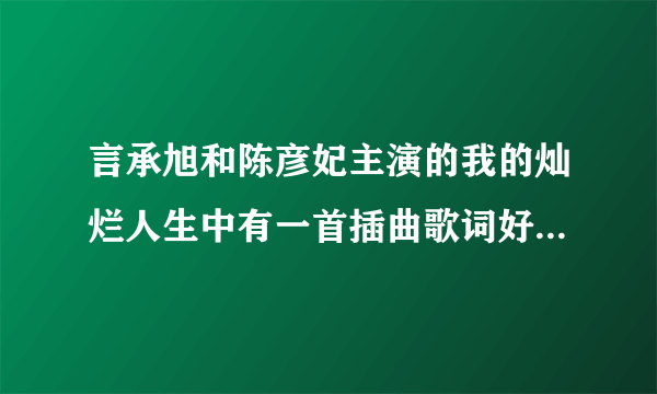 言承旭和陈彦妃主演的我的灿烂人生中有一首插曲歌词好像是 我触摸不到你微笑的脸，但触摸到你的心田