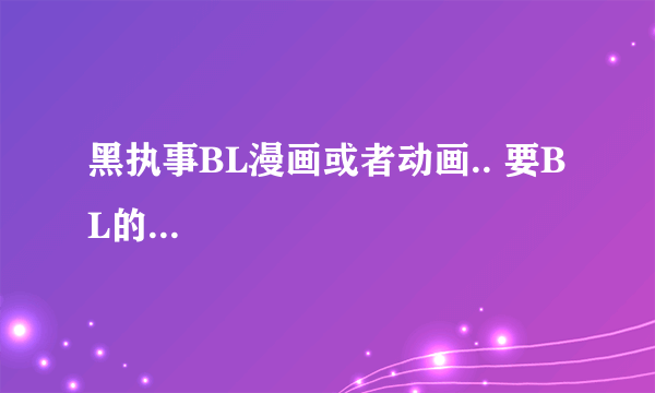 黑执事BL漫画或者动画.. 要BL的...