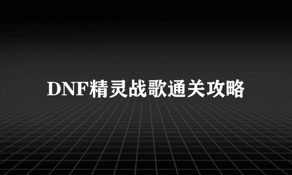 DNF精灵战歌通关攻略