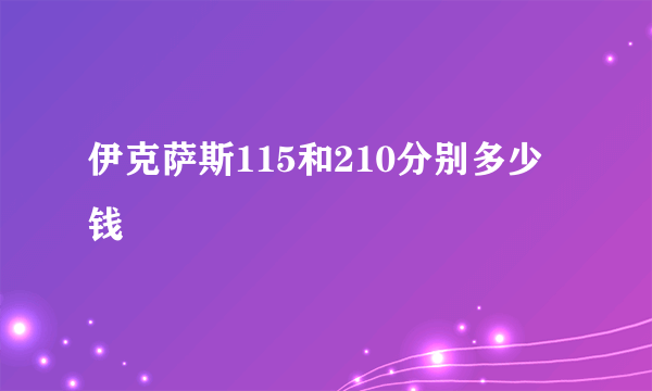 伊克萨斯115和210分别多少钱