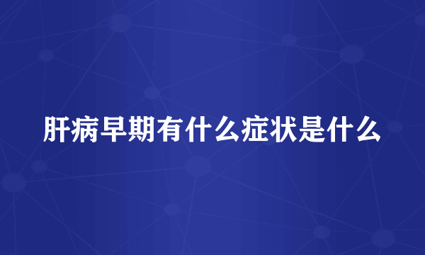 肝病早期有什么症状是什么