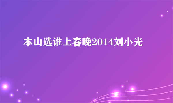 本山选谁上春晚2014刘小光
