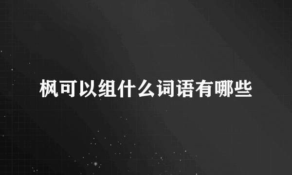 枫可以组什么词语有哪些
