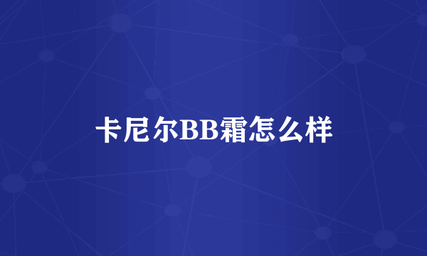 卡尼尔BB霜怎么样