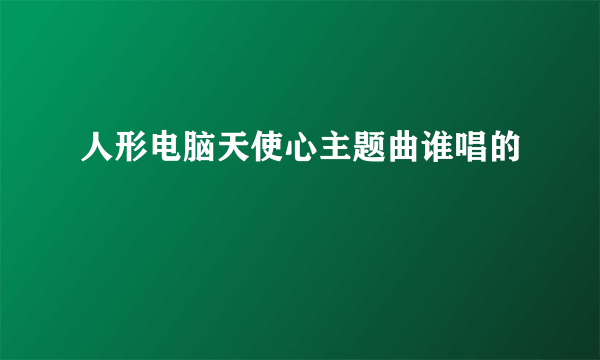 人形电脑天使心主题曲谁唱的