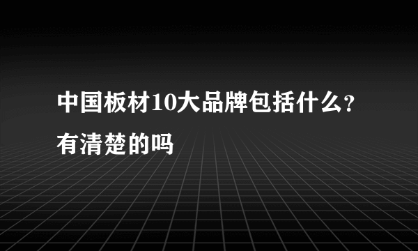 中国板材10大品牌包括什么？有清楚的吗