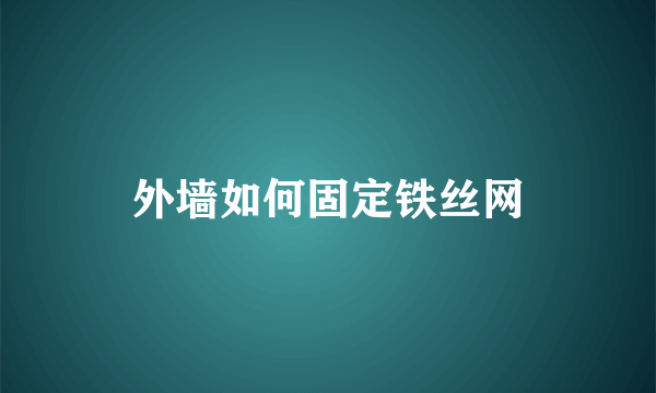 外墙如何固定铁丝网