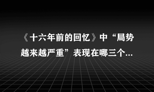 《十六年前的回忆》中“局势越来越严重”表现在哪三个方面?quikly!