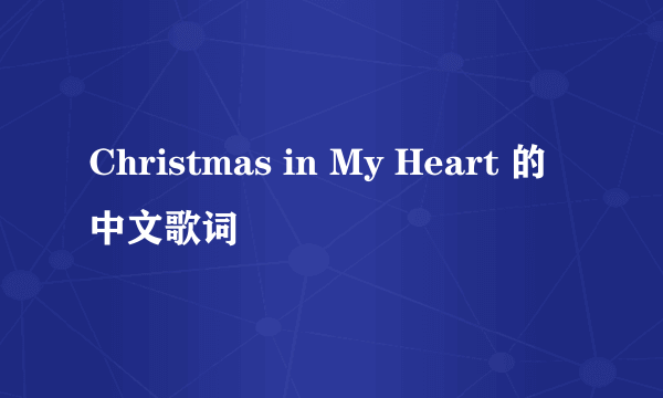 Christmas in My Heart 的中文歌词