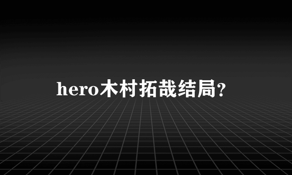 hero木村拓哉结局？