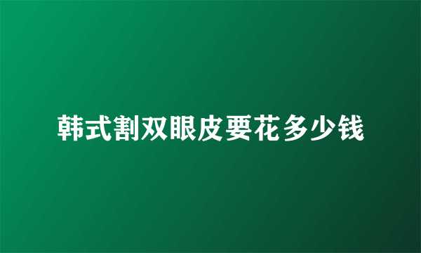 韩式割双眼皮要花多少钱