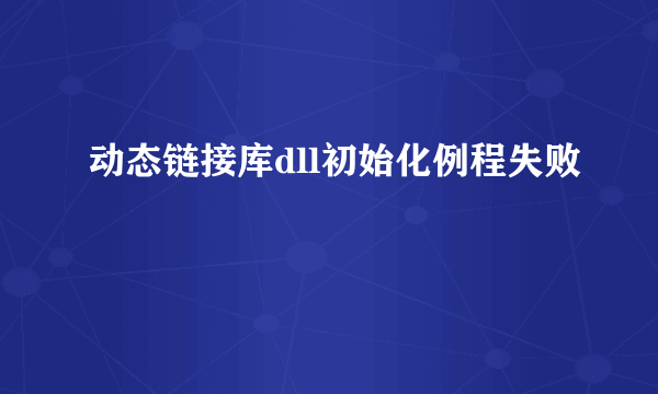 动态链接库dll初始化例程失败