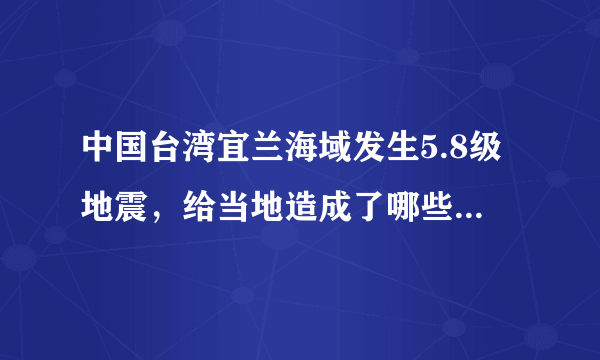 中国台湾宜兰海域发生5.8级地震，给当地造成了哪些损失和影响？