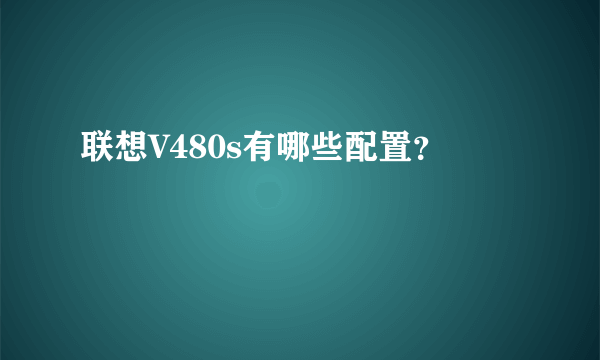 联想V480s有哪些配置？
