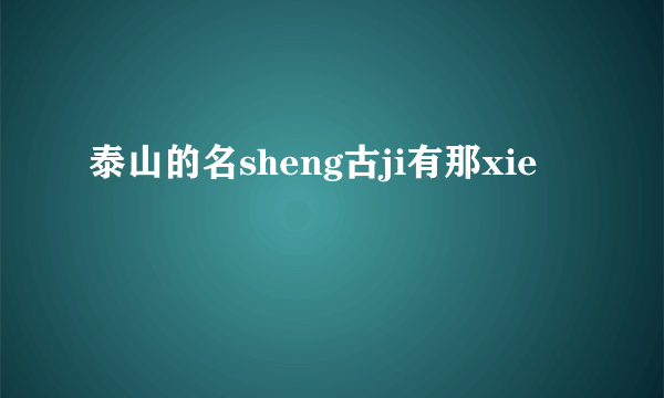 泰山的名sheng古ji有那xie
