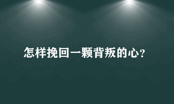 怎样挽回一颗背叛的心？