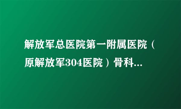 解放军总医院第一附属医院（原解放军304医院）骨科微创脊柱外科专业组简介