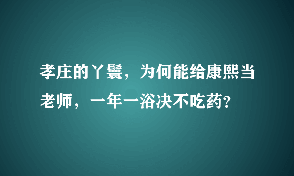 孝庄的丫鬟，为何能给康熙当老师，一年一浴决不吃药？