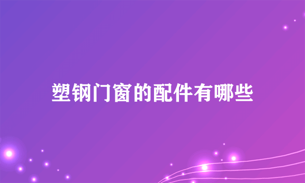 塑钢门窗的配件有哪些