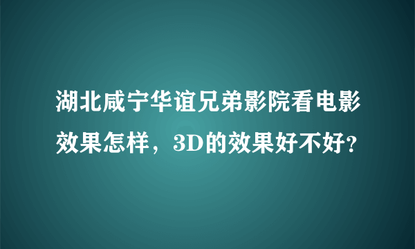 湖北咸宁华谊兄弟影院看电影效果怎样，3D的效果好不好？