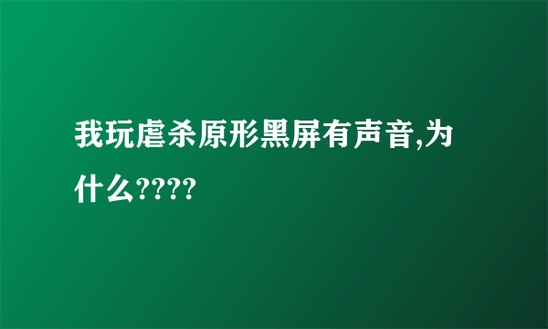 我玩虐杀原形黑屏有声音,为什么????