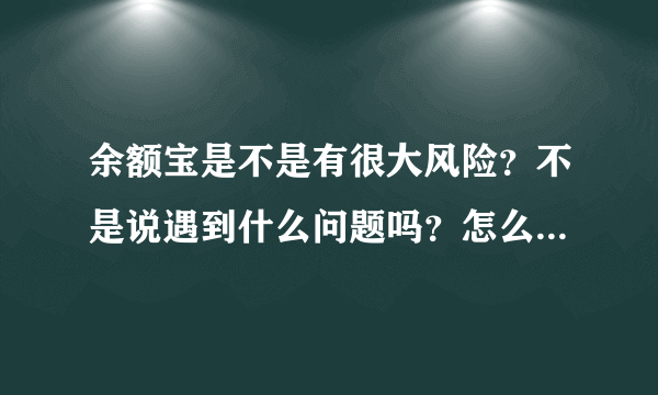 余额宝是不是有很大风险？不是说遇到什么问题吗？怎么还有人用？